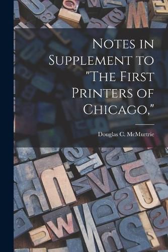 Notes in Supplement to The First Printers of Chicago,