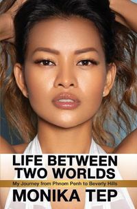 Cover image for Life Between Two Worlds: My Journey from Phnom Penh to Beverly Hills