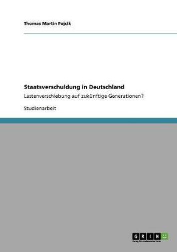 Cover image for Staatsverschuldung in Deutschland: Lastenverschiebung auf zukunftige Generationen?