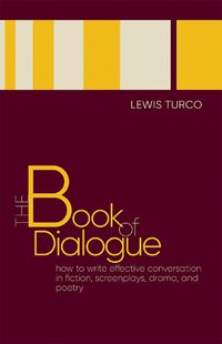 Cover image for The Book of Dialogue: How to Write Effective Conversation in Fiction, Screenplays, Drama, and Poetry