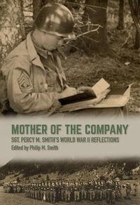 Cover image for Mother of the Company: Sgt. Percy M. Smith's World War II Reflections