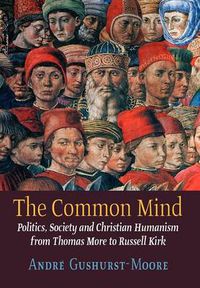 Cover image for The Common Mind: Politics, Society and Christian Humanism from Thomas More to Russell Kirk