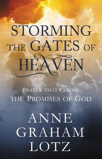 Cover image for Storming the Gates of Heaven: Prayer that Claims the Promises of God