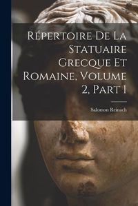 Cover image for Repertoire De La Statuaire Grecque Et Romaine, Volume 2, part 1