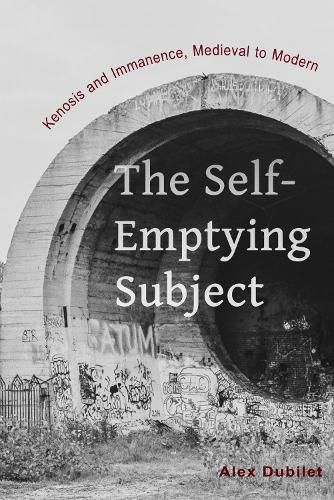 Cover image for The Self-Emptying Subject: Kenosis and Immanence, Medieval to Modern
