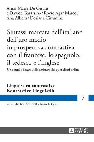 Sintassi Marcata Dell'italiano Dell'uso Medio in Prospettiva Contrastiva Con Il Francese, Lo Spagnolo, Il Tedesco E l'Inglese: Uno Studio Basato Sulla Scrittura Dei Quotidiani Online