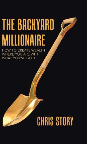 Cover image for The Backyard Millionaire: How to Create Wealth Where You Are with What You've Got!