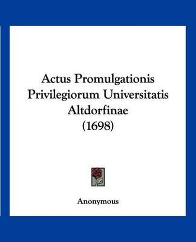 Actus Promulgationis Privilegiorum Universitatis Altdorfinae (1698)