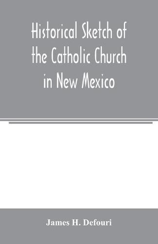 Cover image for Historical sketch of the Catholic Church in New Mexico