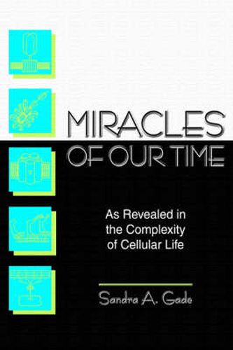 Cover image for Miracles of Our Time: As Revealed in the Complexity of Cellular Life