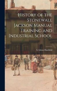 Cover image for History of the Stonewall Jackson Manual Training and Industrial School