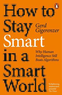 Cover image for How to Stay Smart in a Smart World: Why Human Intelligence Still Beats Algorithms