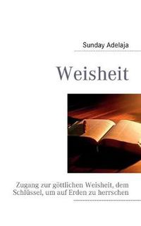 Cover image for Weisheit: Zugang zur goettlichen Weisheit, dem Schlussel, um auf Erden zu herrschen