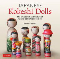 Cover image for Japanese Kokeshi Dolls: The Woodcraft and Culture of Japan's Iconic Wooden Dolls