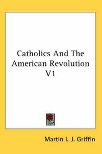 Cover image for Catholics and the American Revolution V1