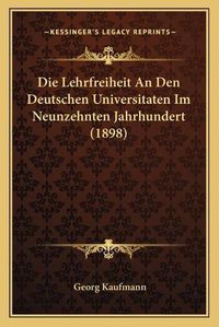 Cover image for Die Lehrfreiheit an Den Deutschen Universitaten Im Neunzehnten Jahrhundert (1898)