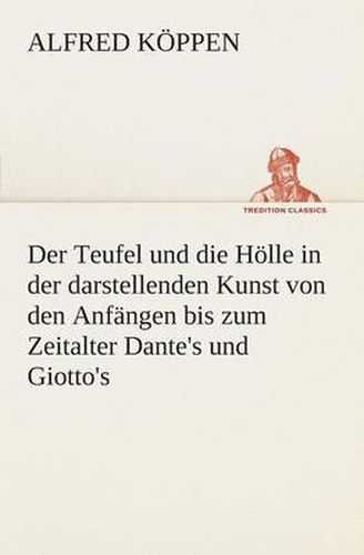 Cover image for Der Teufel und die Hoelle in der darstellenden Kunst von den Anfangen bis zum Zeitalter Dante's und Giotto's