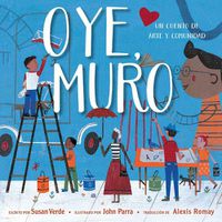 Cover image for Oye, Muro (Hey, Wall): Un cuento de arte y comunidad