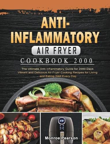 Cover image for Anti-Inflammatory Air Fryer Cookbook 2000: The Ultimate Anti-Inflammatory Guide for 2000 Days Vibrant and Delicious Air Fryer Cooking Recipes for Living and Eating Well Every Day