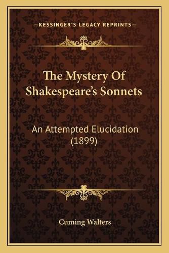 Cover image for The Mystery of Shakespeare's Sonnets: An Attempted Elucidation (1899)