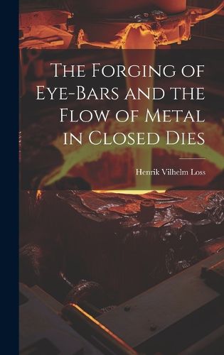 Cover image for The Forging of Eye-bars and the Flow of Metal in Closed Dies