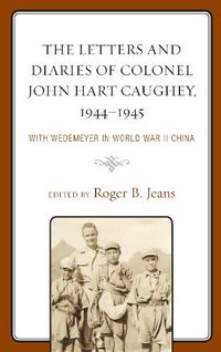 Cover image for The Letters and Diaries of Colonel John Hart Caughey, 1944-1945: With Wedemeyer in World War II China