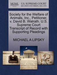 Cover image for Society for the Welfare of Animals, Inc., Petitioner, V. David B. Walrath. U.S. Supreme Court Transcript of Record with Supporting Pleadings