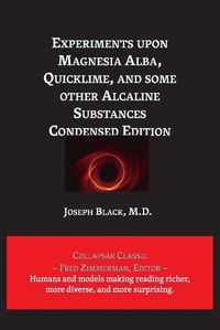 Cover image for Experiments upon Magnesia Alba, Quicklime, and some other Alcaline Substances