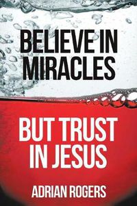 Cover image for Believe in Miracles, But Trust in Jesus