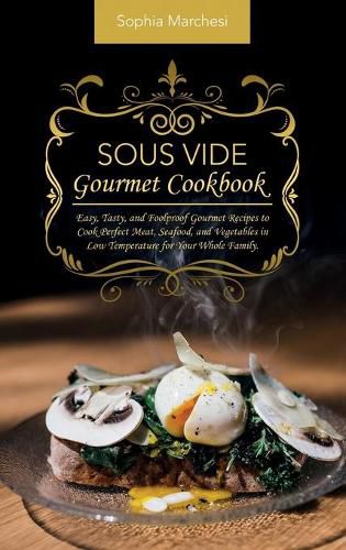 Cover image for Sous Vide Gourmet Cookbook: Easy, Tasty, and Foolproof Gourmet Recipes to Cook Perfect Meat, Seafood, and Vegetables in Low Temperature for Your Whole Family.