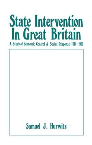 Cover image for State Intervention in Great Britain: Study of Economic Control and Social Response, 1914-1919