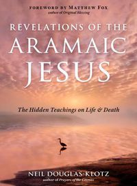 Cover image for Revelations of the Aramaic Jesus: The Hidden Teachings on Life and Death