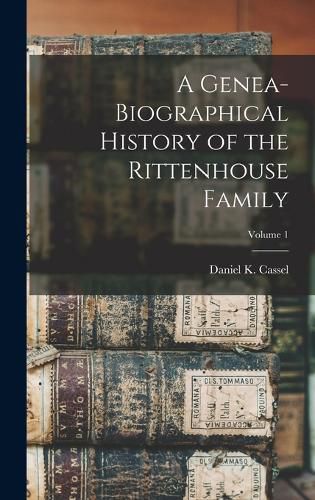 A Genea-Biographical History of the Rittenhouse Family; Volume 1