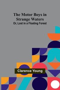 Cover image for The Motor Boys in Strange Waters; Or, Lost in a Floating Forest