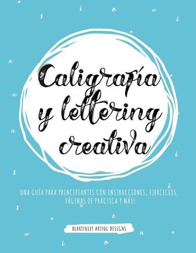 Cover image for Caligrafia y lettering creativa: Una guia para principiantes con instrucciones, ejercicios, paginas de practica y mas!