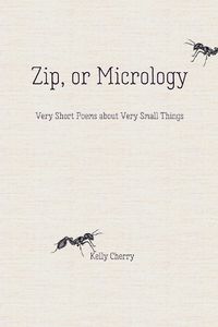 Cover image for Zip, or Micrology: Very Short Poems About Very Small Things