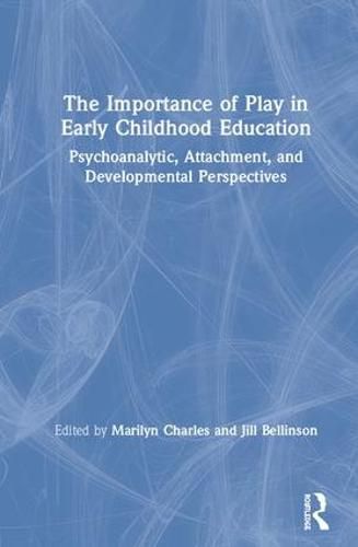 Cover image for The Importance of Play in Early Childhood Education: Psychoanalytic, Attachment, and Developmental Perspectives