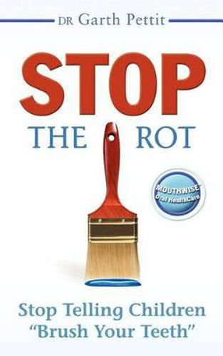 Cover image for Stop the Rot: Stop Telling Children  Brush Your Teeth