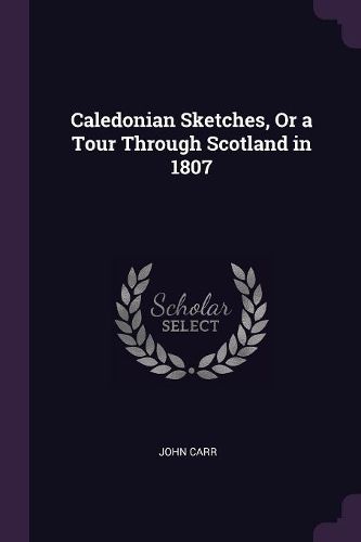 Cover image for Caledonian Sketches, Or a Tour Through Scotland in 1807