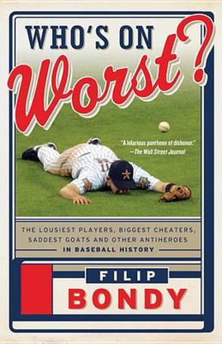 Cover image for Who's on Worst?: The Lousiest Players, Biggest Cheaters, Saddest Goats and Other Antiheroes in Baseball History