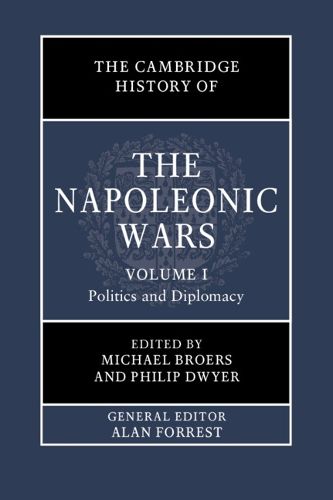 Cover image for The Cambridge History of the Napoleonic Wars: Volume 1, Politics and Diplomacy