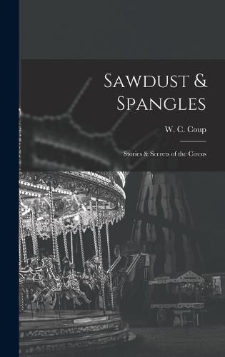 Cover image for Sawdust & Spangles; Stories & Secrets of the Circus