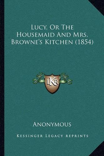 Cover image for Lucy, or the Housemaid and Mrs. Browne's Kitchen (1854)