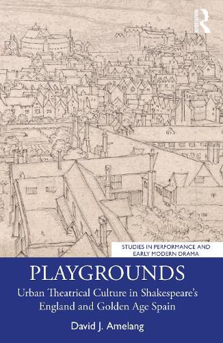 Cover image for Playgrounds: Urban Theatrical Culture in Shakespeare's England and Golden Age Spain