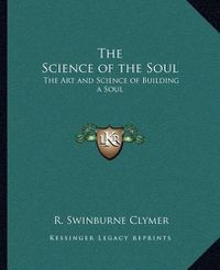 Cover image for The Science of the Soul: The Art and Science of Building a Soul