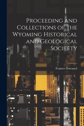 Cover image for Proceeding and Collections of the Wyoming Historical and Geological Socieety