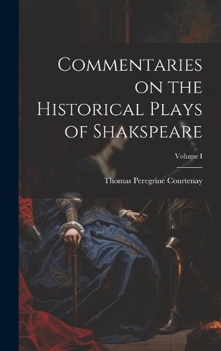 Cover image for Commentaries on the Historical Plays of Shakspeare; Volume I