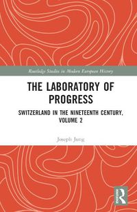 Cover image for The Laboratory of Progress: Switzerland in the Nineteenth Century, Volume 2