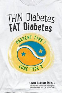 Cover image for Thin Diabetes, Fat Diabetes: Prevent Type 1 and Cure Type 2