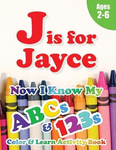 Cover image for J is for Jayce: Now I Know My ABCs and 123s Coloring & Activity Book with Writing and Spelling Exercises (Age 2-6) 128 Page